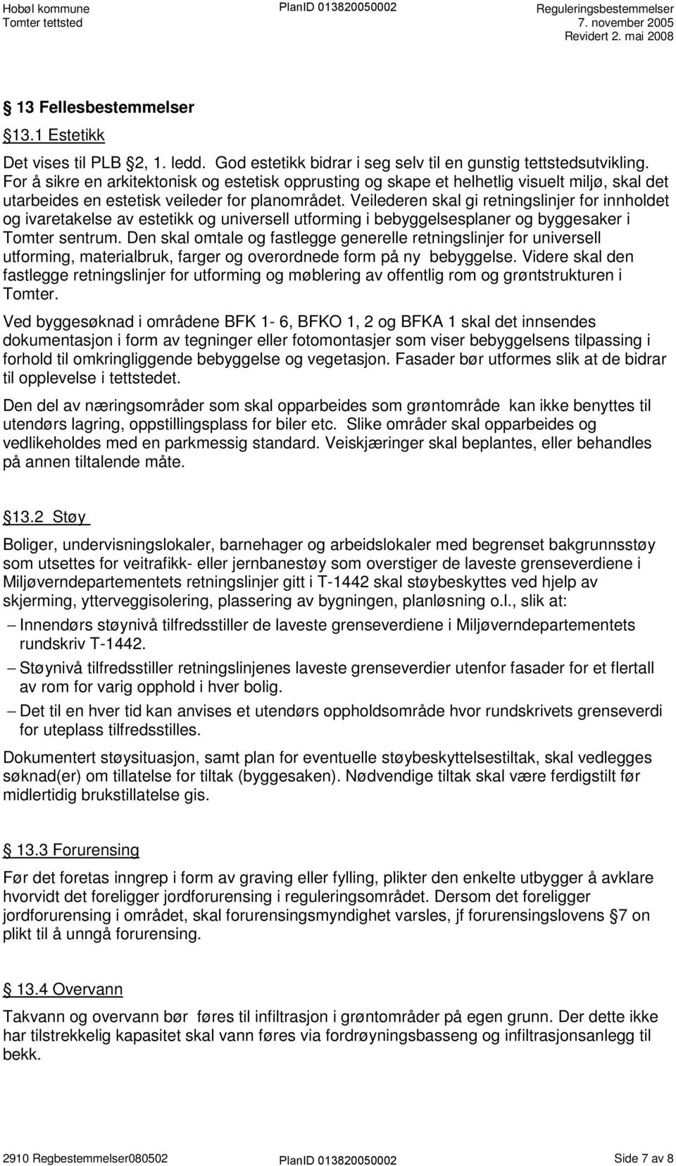 Veilederen skal gi retningslinjer for innholdet og ivaretakelse av estetikk og universell utforming i bebyggelsesplaner og byggesaker i Tomter sentrum.