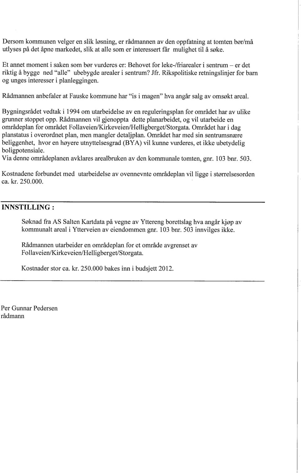 Rikspolitiske retningslinjer for barn og unges interesser i planleggingen. Rådmannen anbefaler at Fauske kommune har "is i magen" hva angår salg av omsøkt areal.