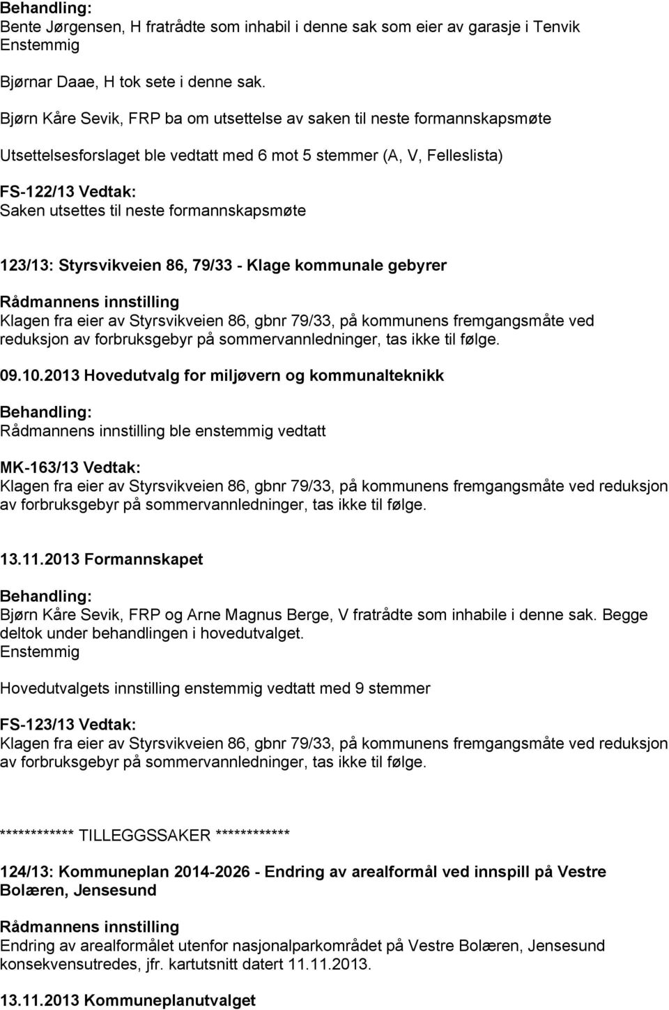 formannskapsmøte 123/13: Styrsvikveien 86, 79/33 - Klage kommunale gebyrer Klagen fra eier av Styrsvikveien 86, gbnr 79/33, på kommunens fremgangsmåte ved reduksjon av forbruksgebyr på