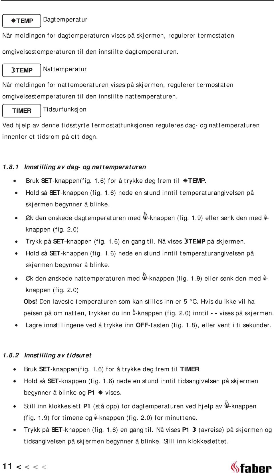 TIMER Tidsurfunksjon Ved hjelp av denne tidsstyrte termostatfunksjonen reguleres dag- og nattemperaturen innenfor et tidsrom på ett døgn. 1.8.