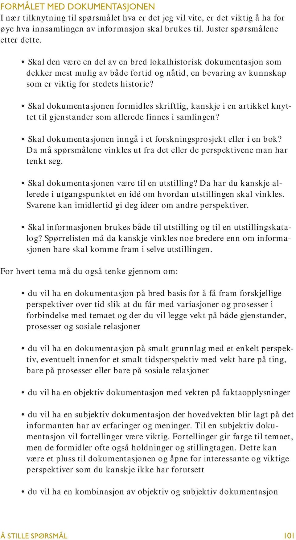 Skal dokumentasjonen formidles skriftlig, kanskje i en artikkel knyttet til gjenstander som allerede finnes i samlingen? Skal dokumentasjonen inngå i et forskningsprosjekt eller i en bok?