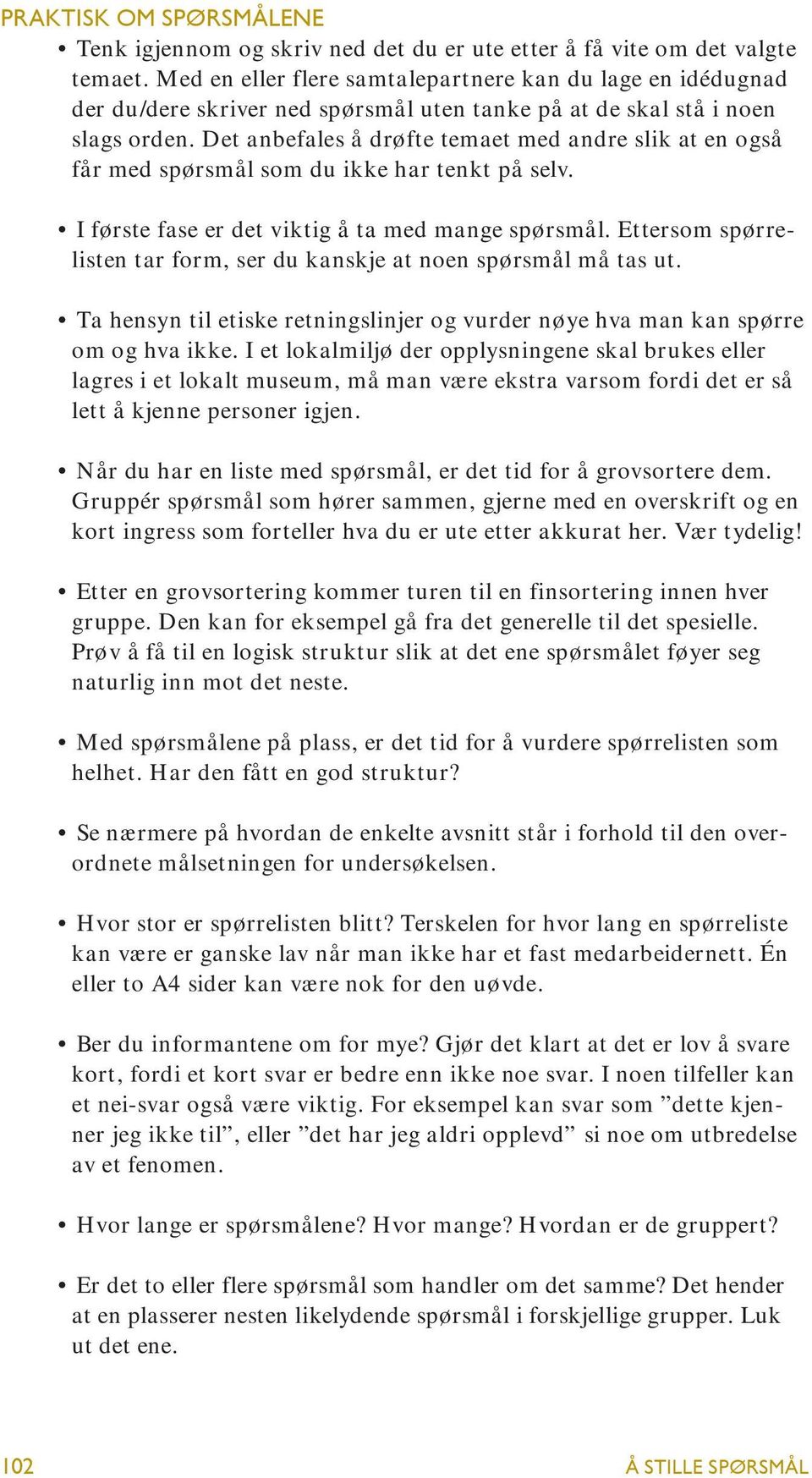 Det anbefales å drøfte temaet med andre slik at en også får med spørsmål som du ikke har tenkt på selv. I første fase er det viktig å ta med mange spørsmål.