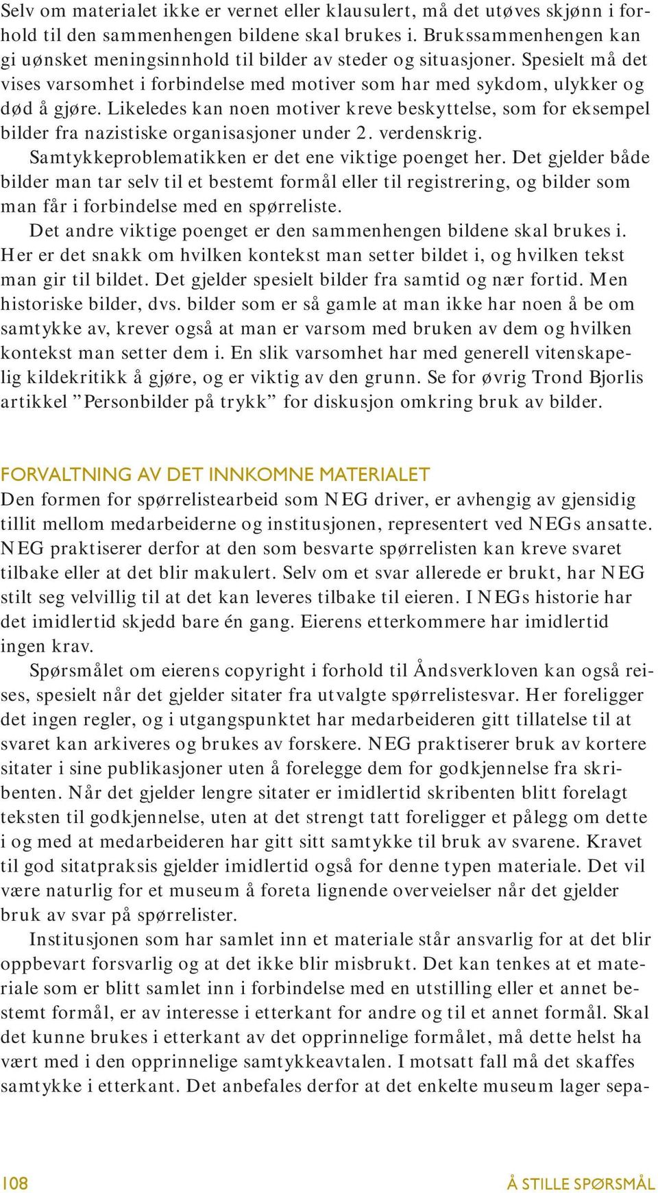 Likeledes kan noen motiver kreve beskyttelse, som for eksempel bilder fra nazistiske organisasjoner under 2. verdenskrig. Samtykkeproblematikken er det ene viktige poenget her.