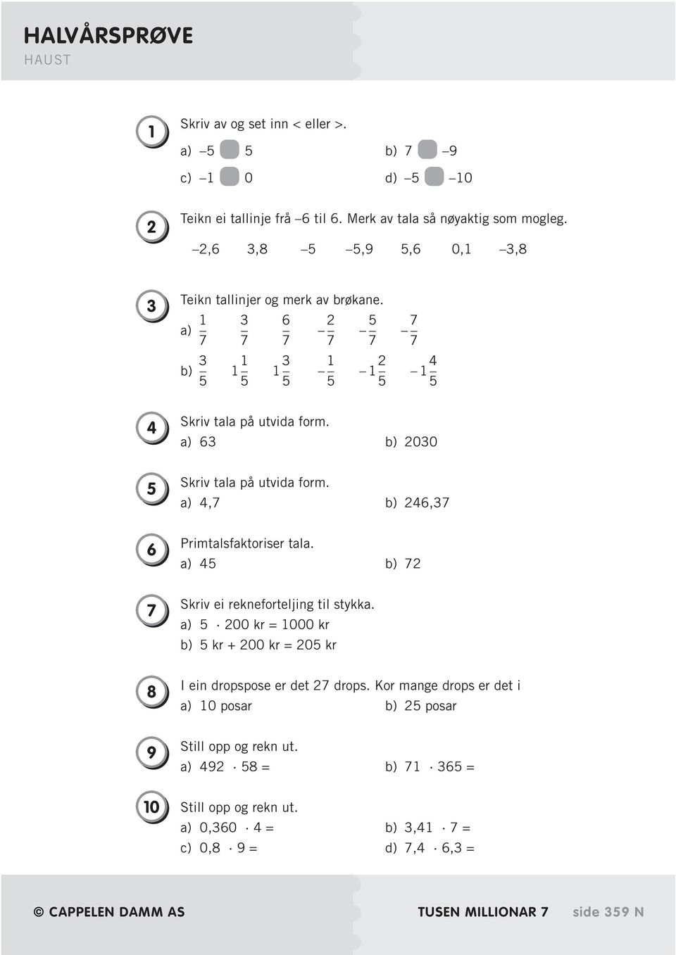 a) 63 b) 2030 5 Skriv tala på utvida form. a) 4,7 b) 246,37 6 Primtalsfaktoriser tala. a) 45 b) 72 7 Skriv ei rekneforteljing til stykka.