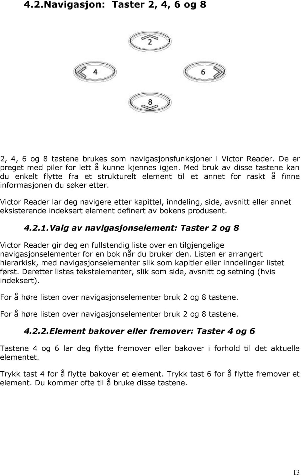 Victor Reader lar deg navigere etter kapittel, inndeling, side, avsnitt eller annet eksisterende indeksert element definert av bokens produsent. 4.2.1.