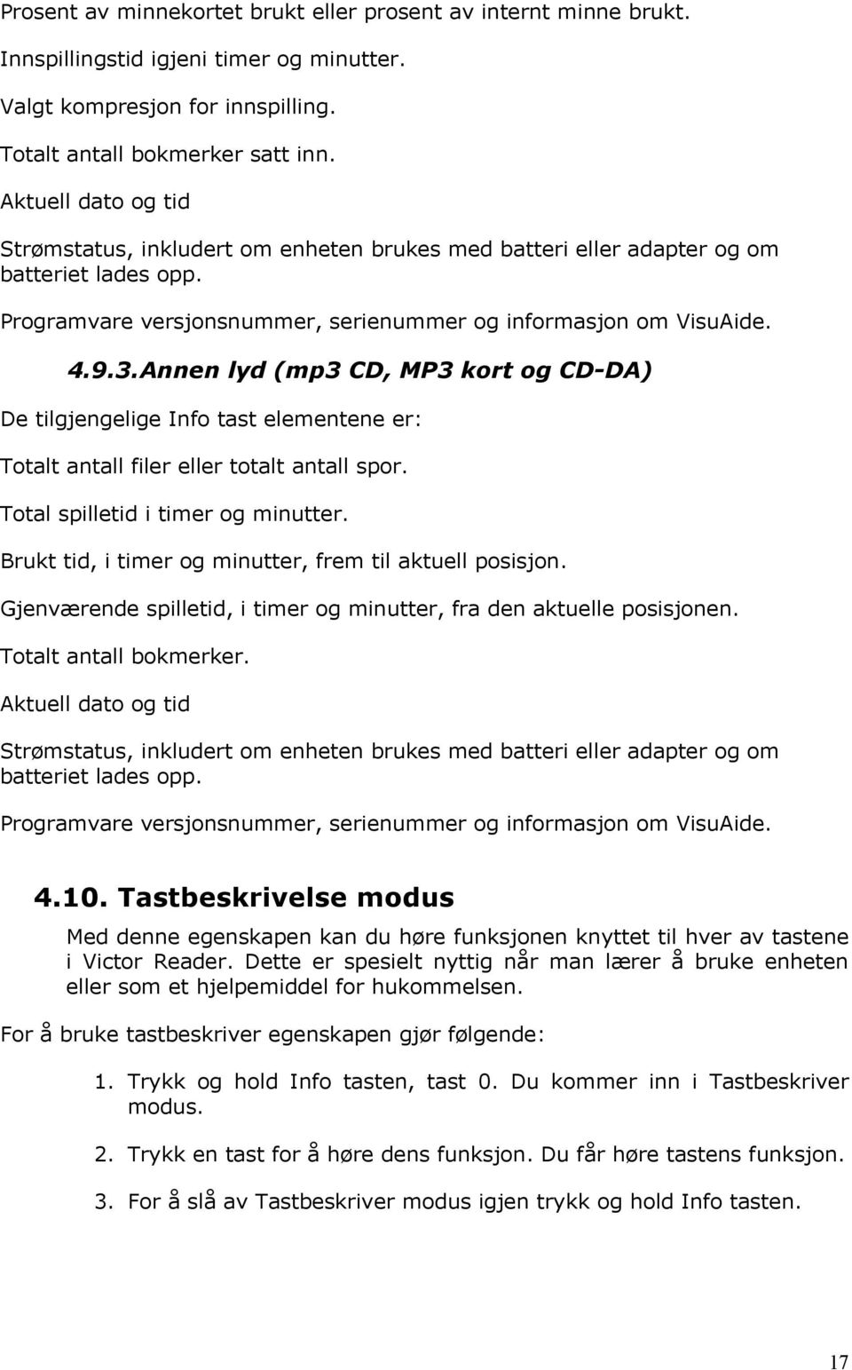 Annen lyd (mp3 CD, MP3 kort og CD-DA) De tilgjengelige Info tast elementene er: Totalt antall filer eller totalt antall spor. Total spilletid i timer og minutter.