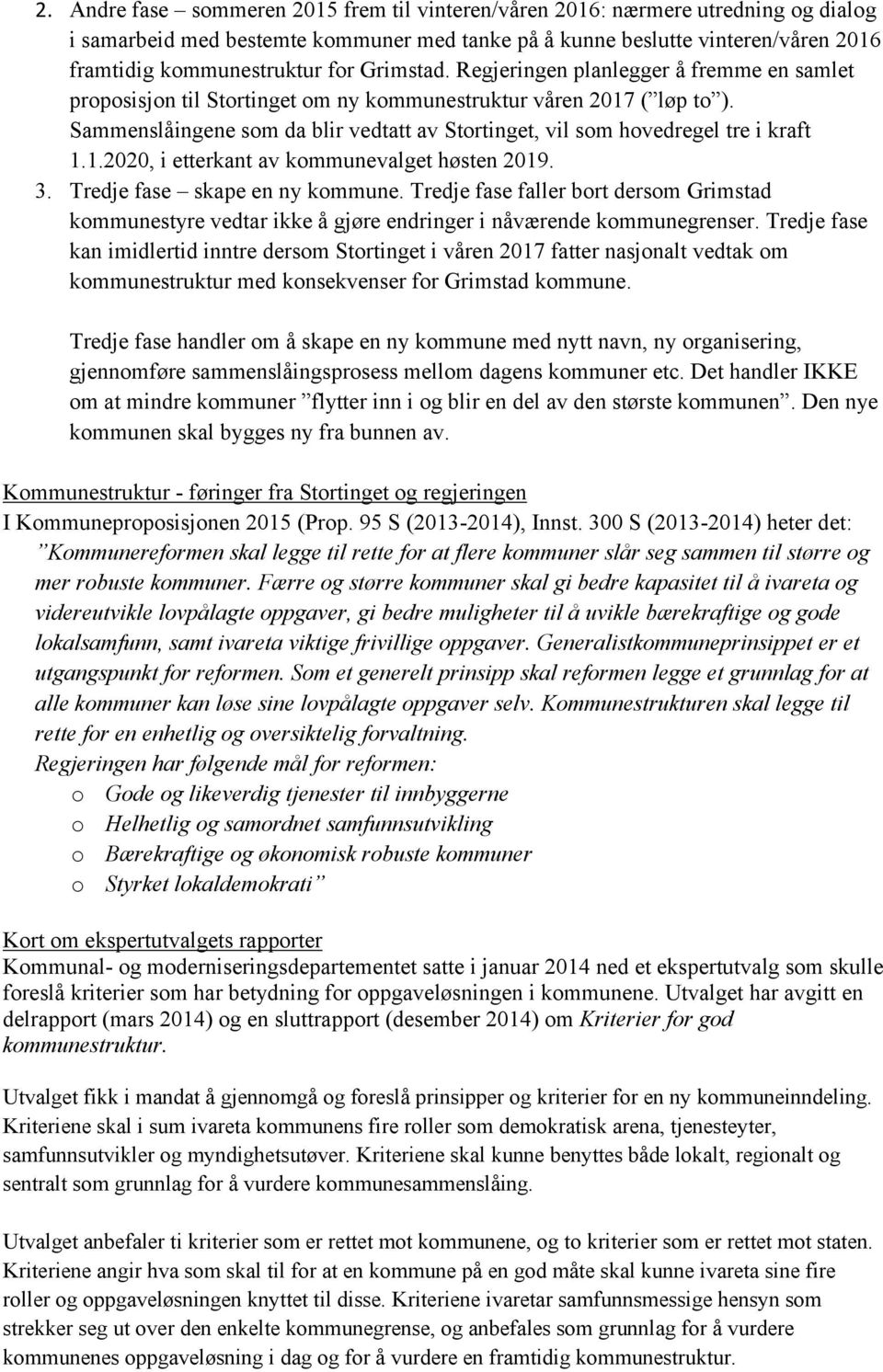 Sammenslåingene som da blir vedtatt av Stortinget, vil som hovedregel tre i kraft 1.1.2020, i etterkant av kommunevalget høsten 2019. 3. Tredje fase skape en ny kommune.