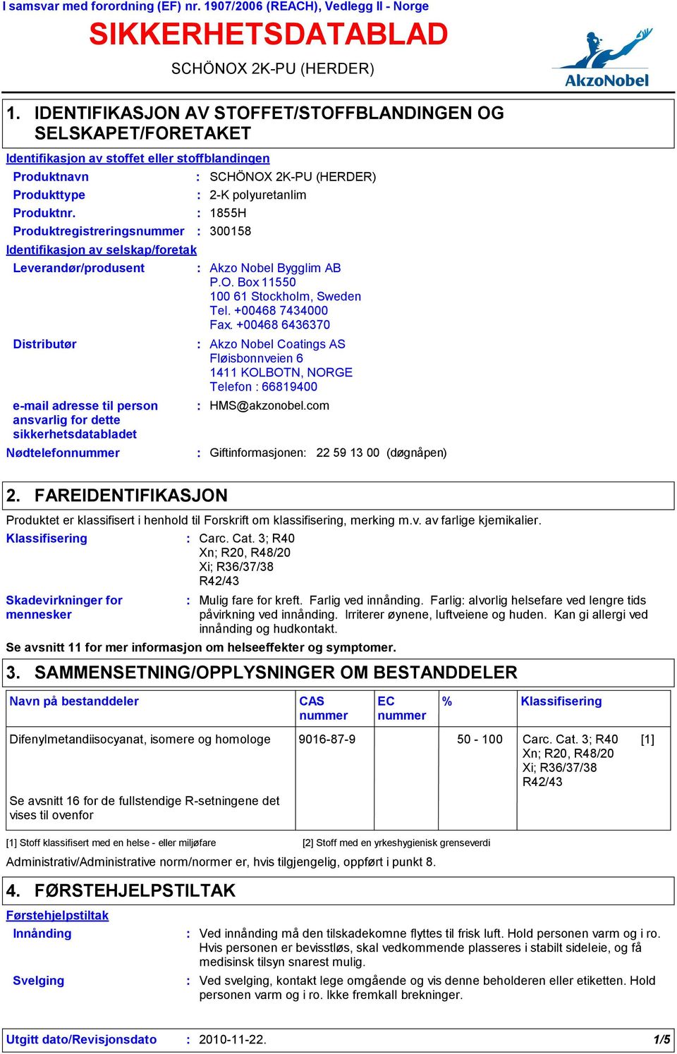 Produktregistreringsnummer 300158 Identifikasjon av selskap/foretak Leverandør/produsent Distributør email adresse til person ansvarlig for dette sikkerhetsdatabladet Nødtelefonnummer SCHÖNOX 2KPU