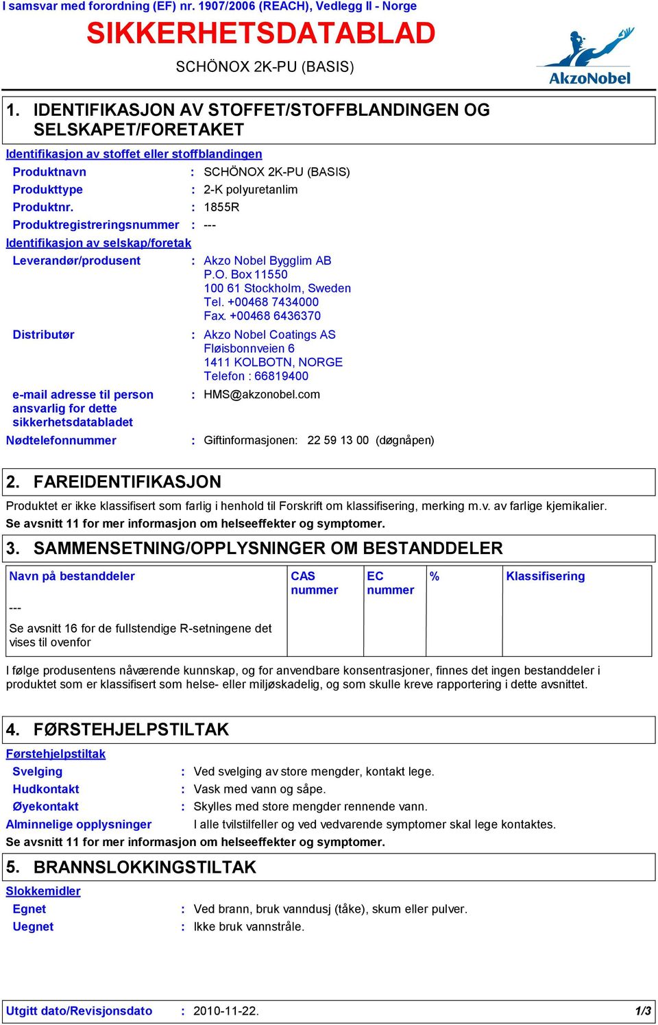 Produktregistreringsnummer Identifikasjon av selskap/foretak Leverandør/produsent Distributør email adresse til person ansvarlig for dette sikkerhetsdatabladet Nødtelefonnummer SCHÖNOX 2KPU (BASIS)