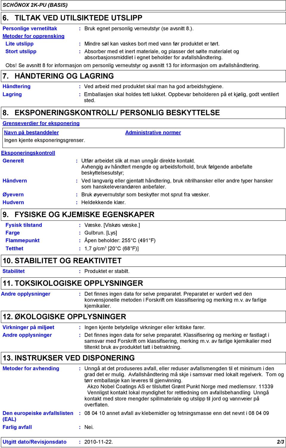 Se avsnitt 8 for informasjon om personlig verneutstyr og avsnitt 13 for informasjon om avfallshåndtering. 7.