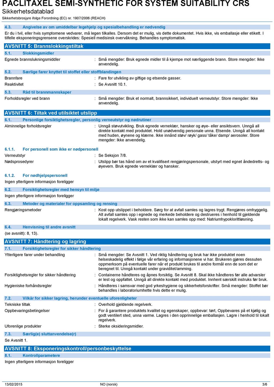 Slokkingsmidler Egnede brannslukningsmiddler 5.2. Særlige farer knyttet til stoffet eller stoffblandingen Brannfare Reaktivitet : Se Avsnitt 10