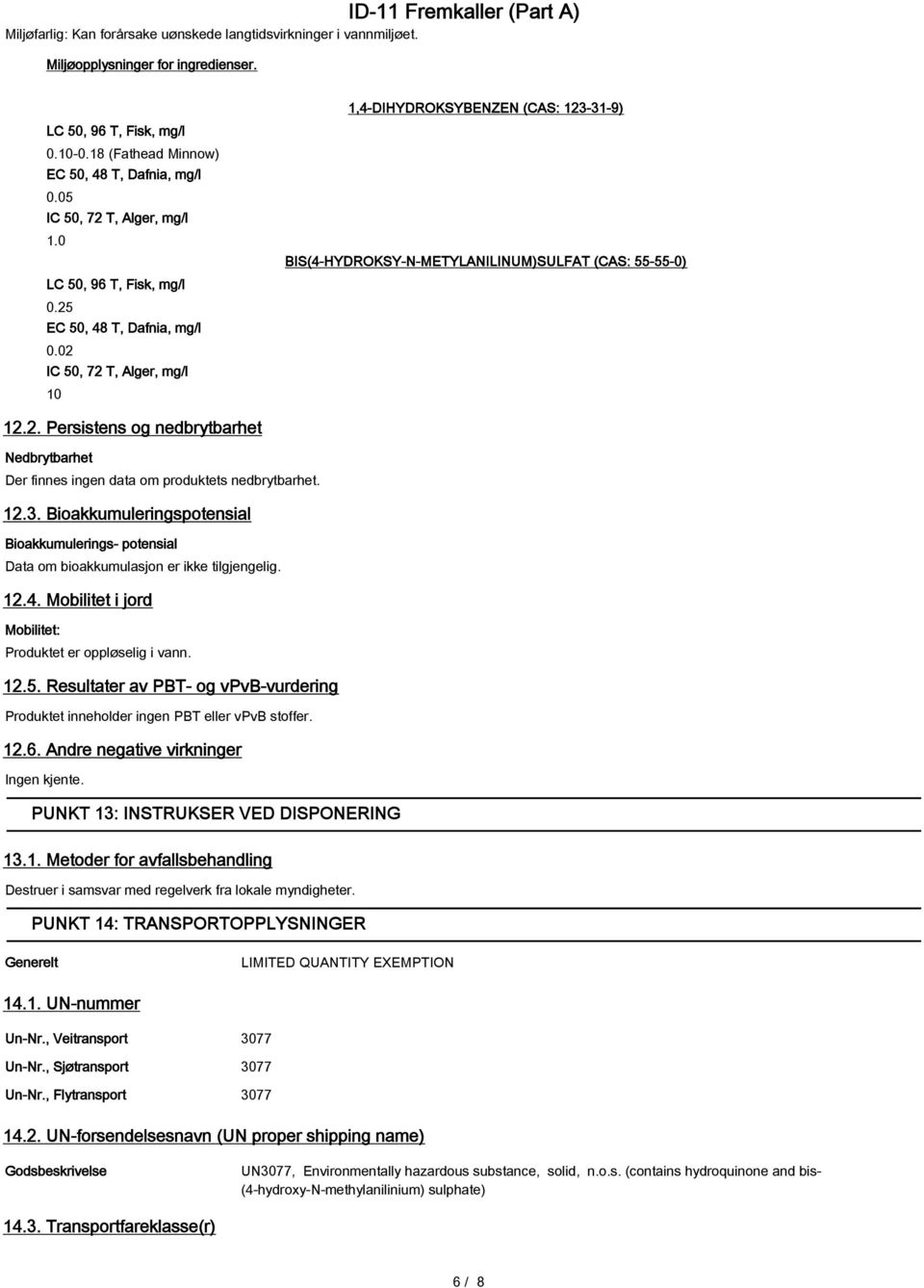 02 IC 50, 72 T, Alger, mg/l 10 1,4-DIHYDROKSYBENZEN (CAS: 123-31-9) BIS(4-HYDROKSY-N-METYLANILINUM)SULFAT (CAS: 55-55-0) 12.2. Persistens og nedbrytbarhet Nedbrytbarhet Der finnes ingen data om produktets nedbrytbarhet.