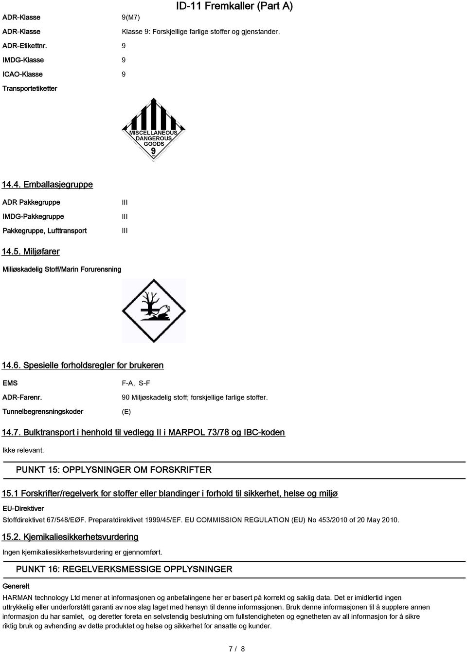 Spesielle forholdsregler for brukeren EMS ADR-Farenr. Tunnelbegrensningskoder F-A, S-F 90 Miljøskadelig stoff; forskjellige farlige stoffer. (E) 14.7.
