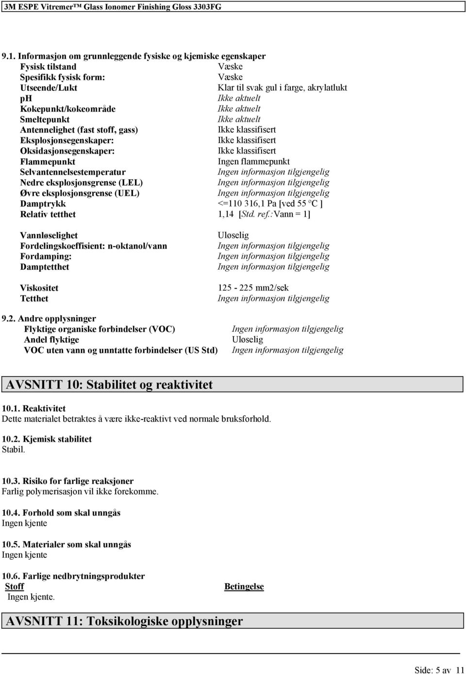 Flammepunkt Ingen flammepunkt Selvantennelsestemperatur Nedre eksplosjonsgrense (LEL) Øvre eksplosjonsgrense (UEL) Damptrykk <=110 316,1 Pa [ved 55 ºC ] Relativ tetthet 1,14 [Std. ref.