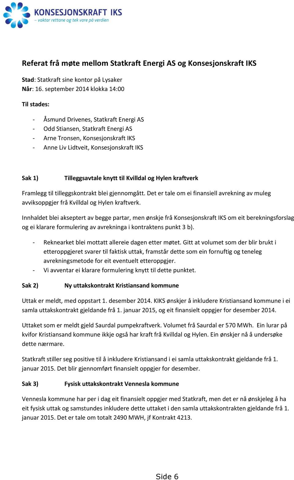 Tilleggsavtale knytt til Kvilldal og Hylen kraftverk Framlegg til tilleggskontrakt blei gjennomgått. Det er tale om ei finansiell avrekning av muleg avviksoppgjer frå Kvilldal og Hylen kraftverk.
