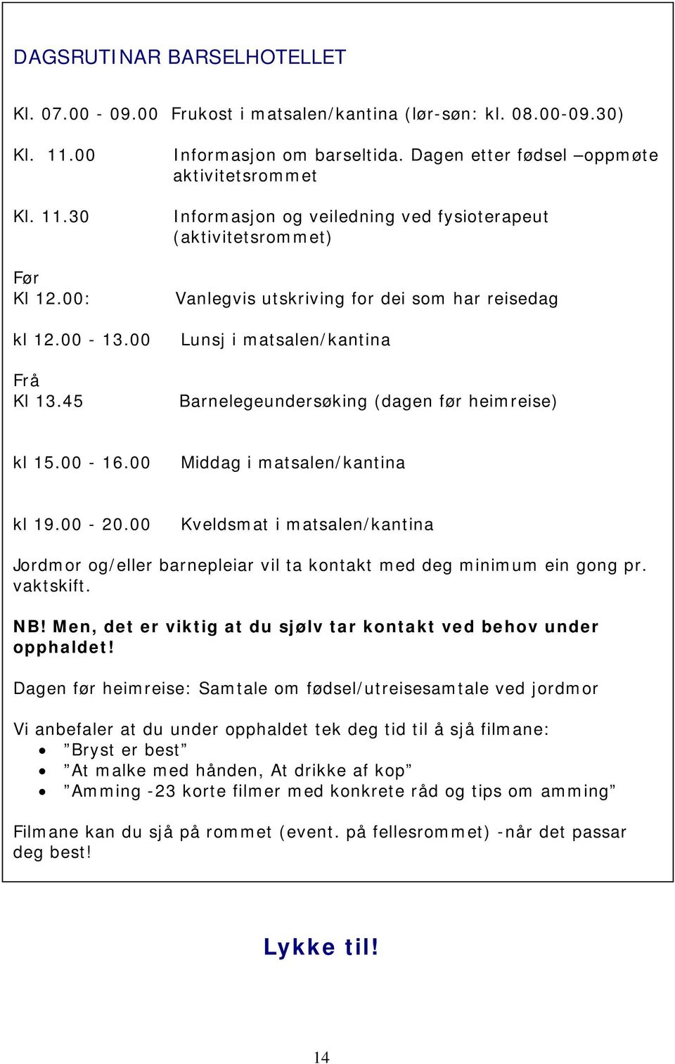 (dagen før heimreise) kl 15.00-16.00 Middag i matsalen/kantina kl 19.00-20.00 Kveldsmat i matsalen/kantina Jordmor og/eller barnepleiar vil ta kontakt med deg minimum ein gong pr. vaktskift. NB!