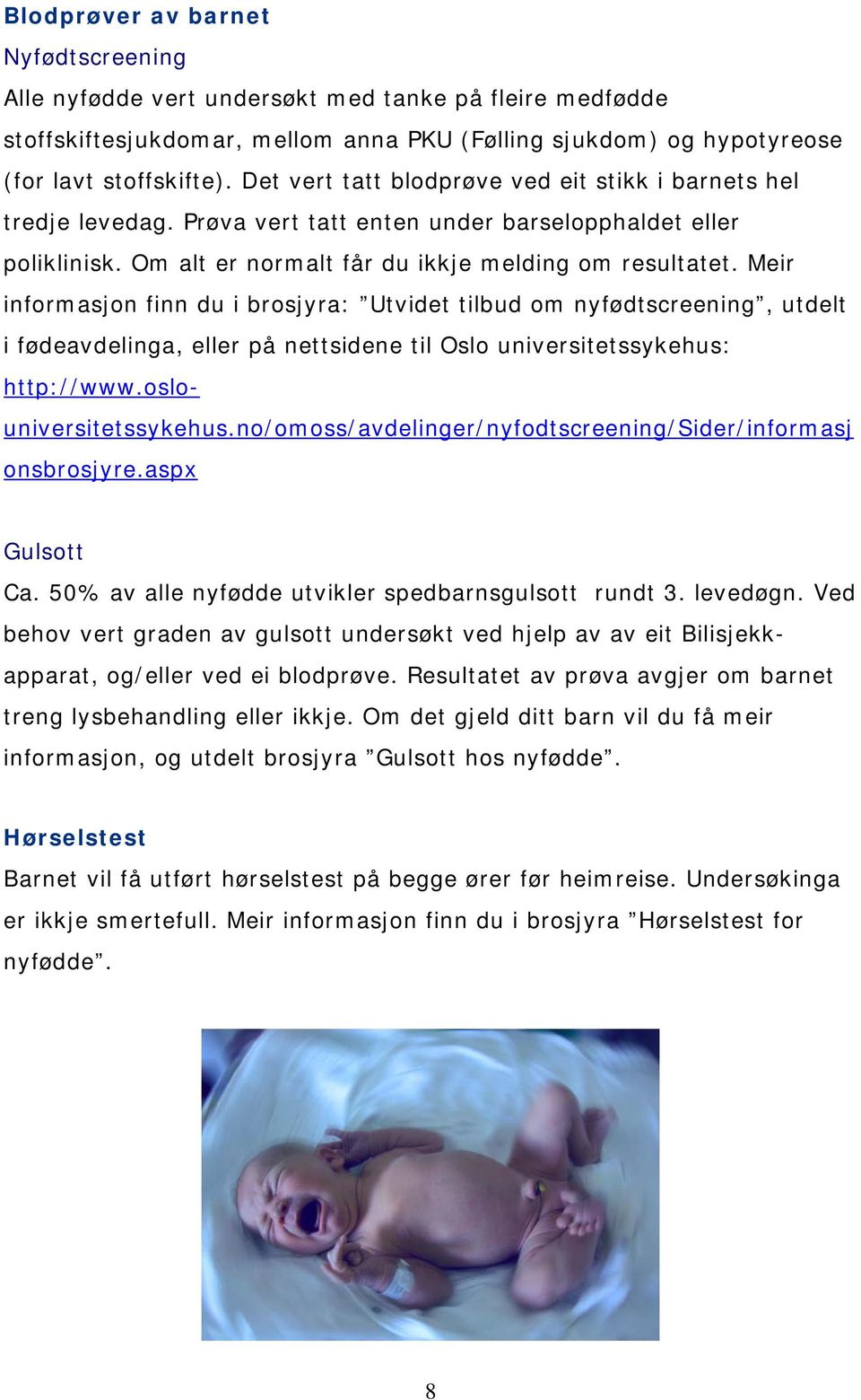 Meir informasjon finn du i brosjyra: Utvidet tilbud om nyfødtscreening, utdelt i fødeavdelinga, eller på nettsidene til Oslo universitetssykehus: http://www.oslouniversitetssykehus.
