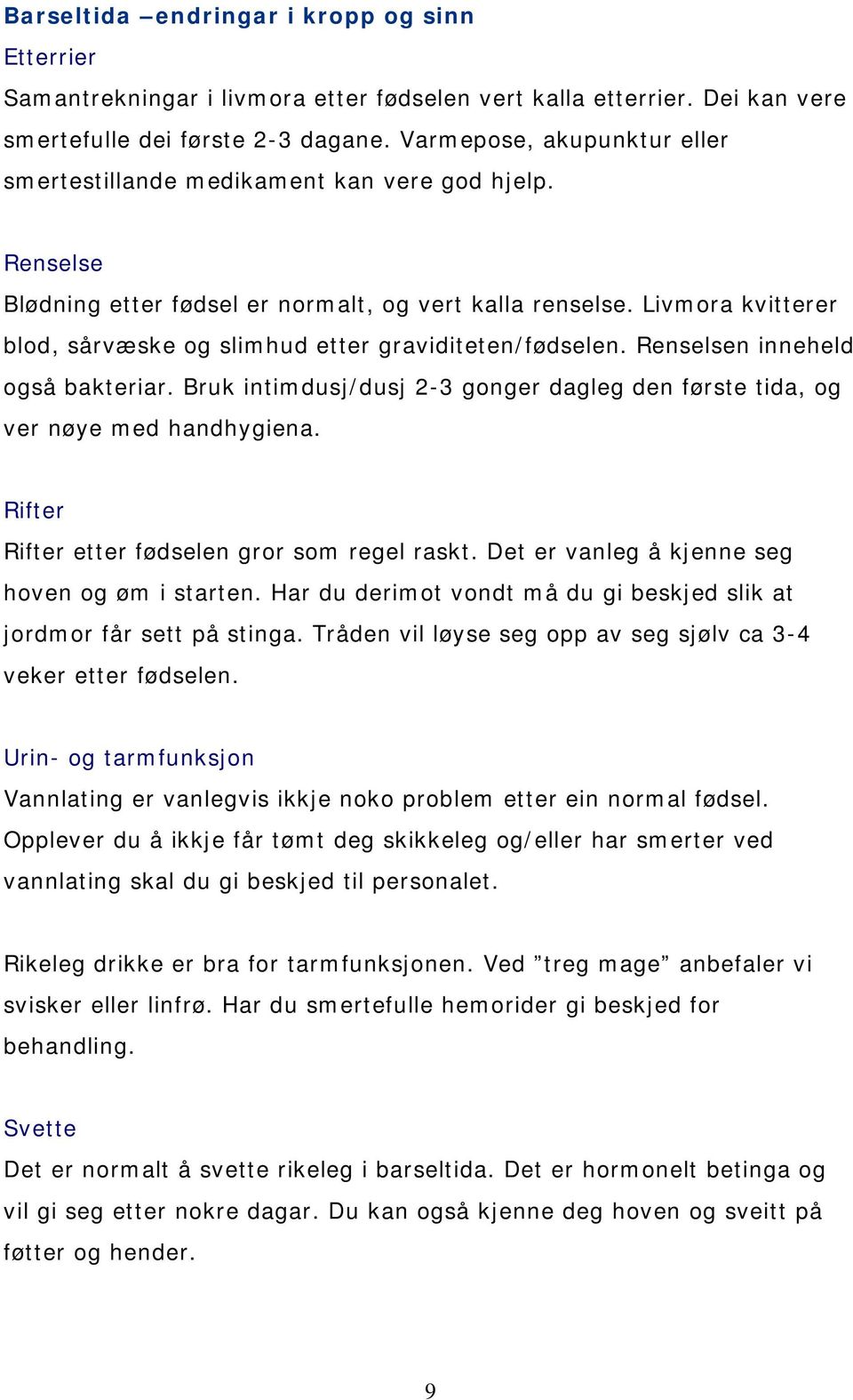 Livmora kvitterer blod, sårvæske og slimhud etter graviditeten/fødselen. Renselsen inneheld også bakteriar. Bruk intimdusj/dusj 2-3 gonger dagleg den første tida, og ver nøye med handhygiena.