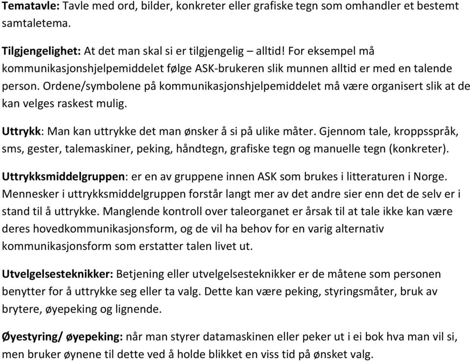 Ordene/symbolene på kommunikasjonshjelpemiddelet må være organisert slik at de kan velges raskest mulig. Uttrykk: Man kan uttrykke det man ønsker å si på ulike måter.