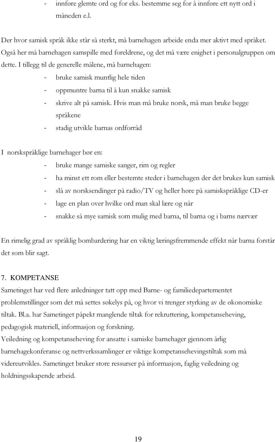 I tillegg til de generelle målene, må barnehagen: - bruke samisk muntlig hele tiden - oppmuntre barna til å kun snakke samisk - skrive alt på samisk.