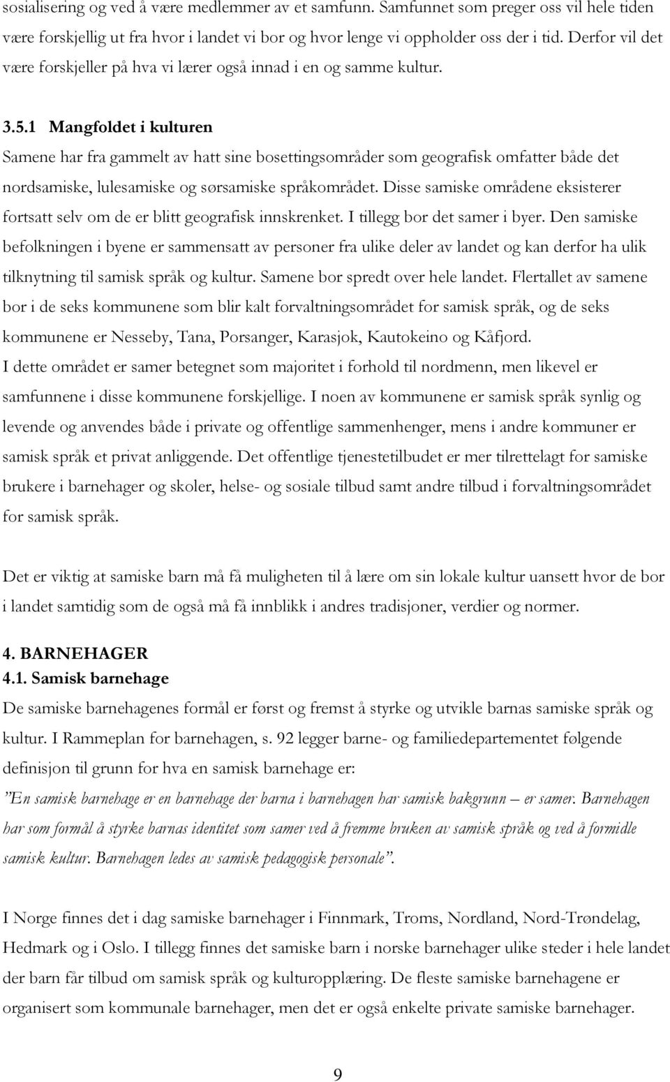 1 Mangfoldet i kulturen Samene har fra gammelt av hatt sine bosettingsområder som geografisk omfatter både det nordsamiske, lulesamiske og sørsamiske språkområdet.