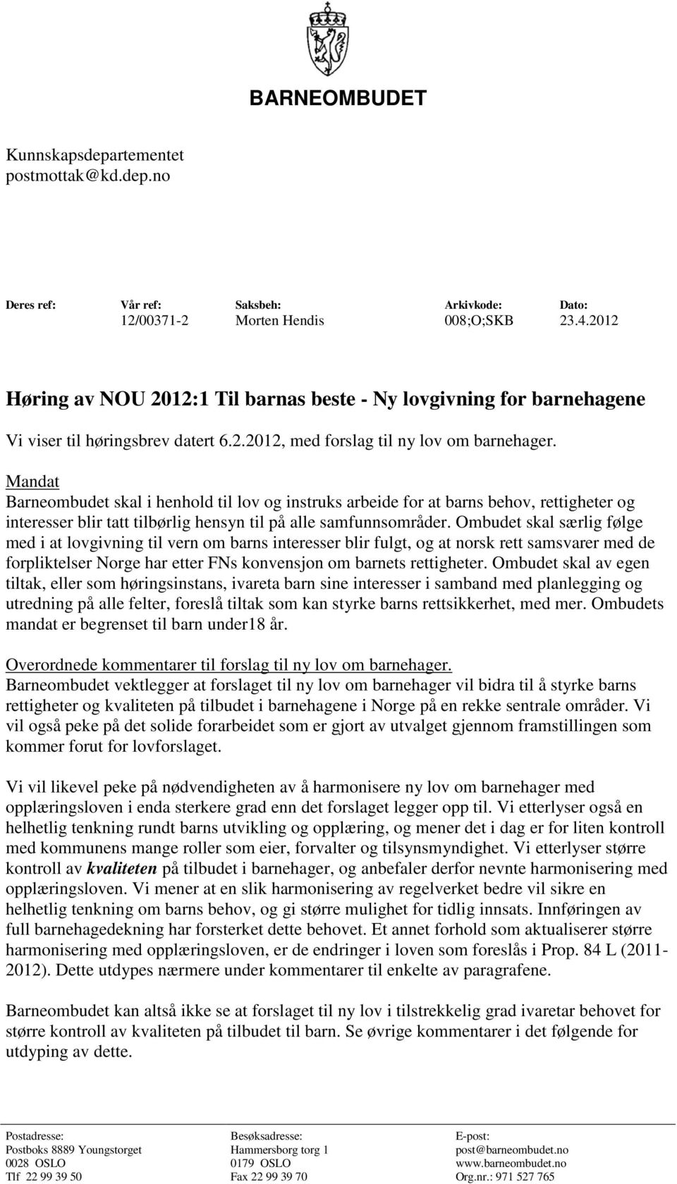 Mandat Barneombudet skal i henhold til lov og instruks arbeide for at barns behov, rettigheter og interesser blir tatt tilbørlig hensyn til på alle samfunnsområder.