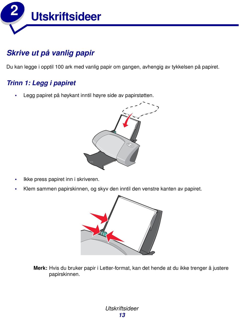 Ikke press papiret inn i skriveren. Klem sammen papirskinnen, og skyv den inntil den venstre kanten av papiret.