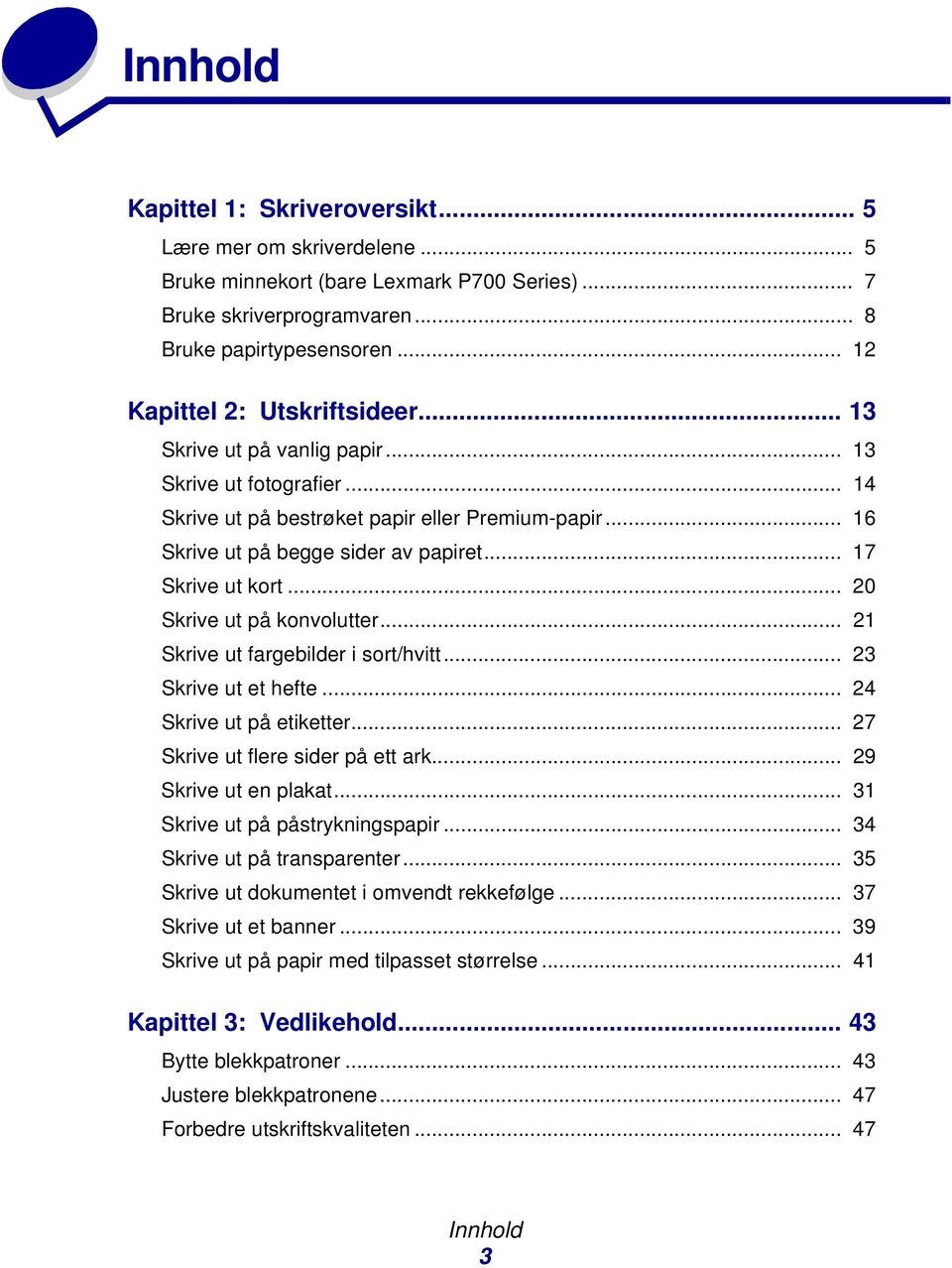 .. 17 Skrive ut kort... 20 Skrive ut på konvolutter... 21 Skrive ut fargebilder i sort/hvitt... 23 Skrive ut et hefte... 24 Skrive ut på etiketter... 27 Skrive ut flere sider på ett ark.