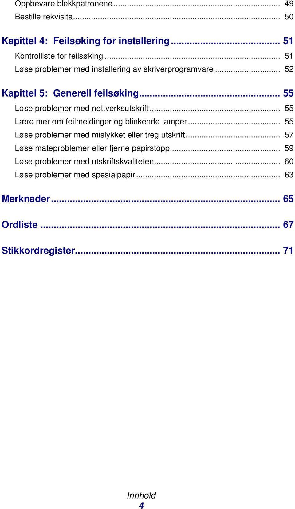 .. 55 Lære mer om feilmeldinger og blinkende lamper... 55 Løse problemer med mislykket eller treg utskrift.