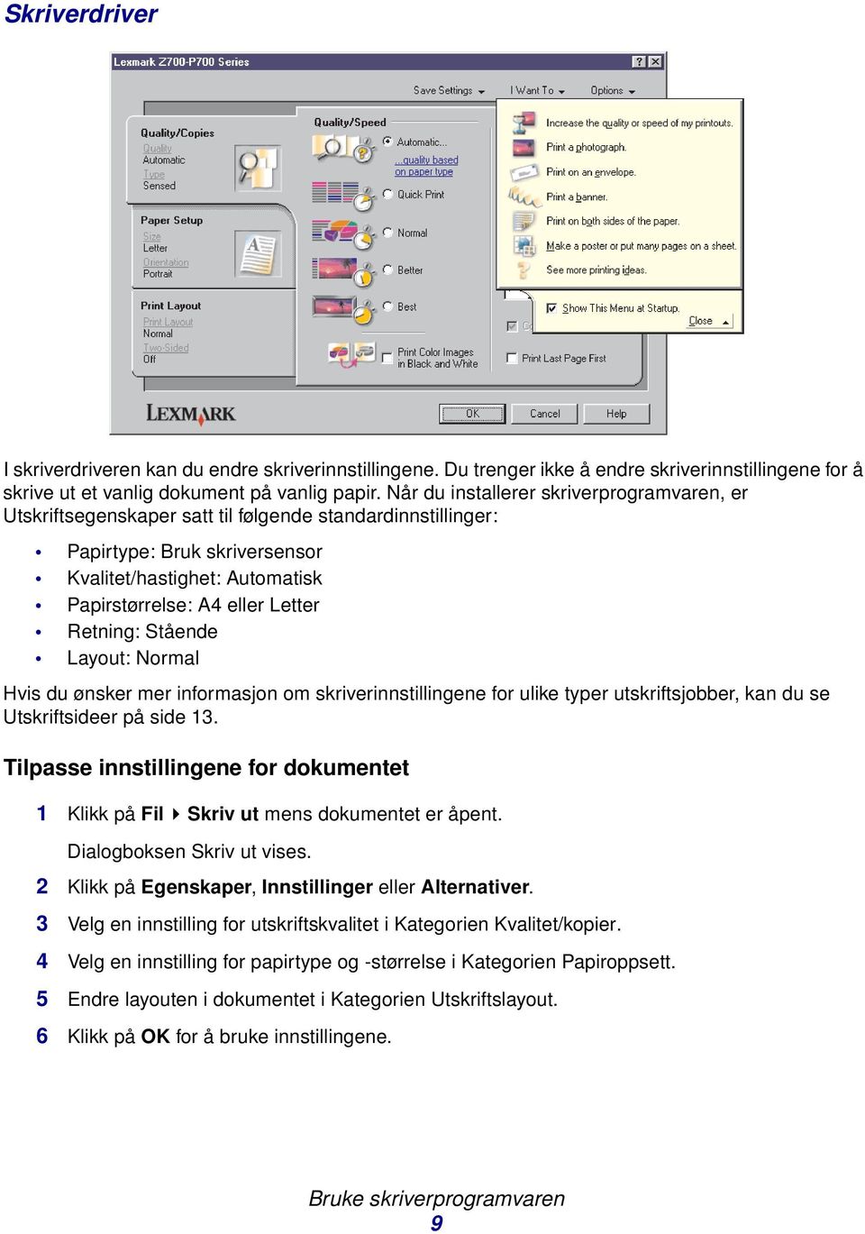 Retning: Stående Layout: Normal Hvis du ønsker mer informasjon om skriverinnstillingene for ulike typer utskriftsjobber, kan du se Utskriftsideer på side 13.