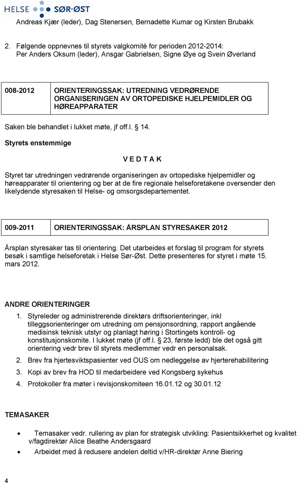 ORGANISERINGEN AV ORTOPEDISKE HJELPEMIDLER OG HØREAPPARATER Saken ble behandlet i lukket møte, jf off.l. 14.