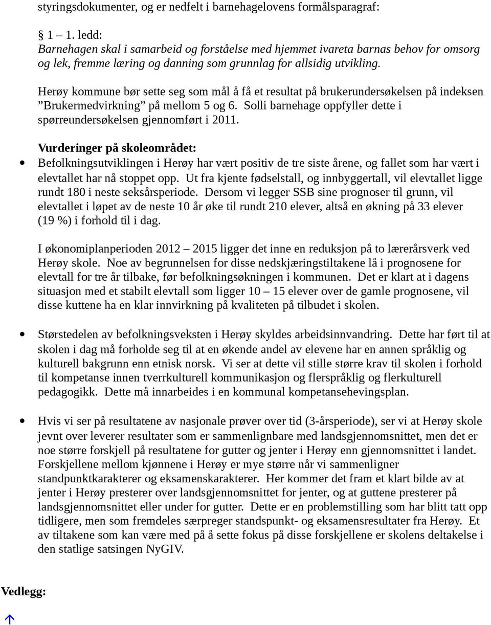 Herøy kommune bør sette seg som mål å få et resultat på brukerundersøkelsen på indeksen Brukermedvirkning på mellom 5 og 6. Solli barnehage oppfyller dette i spørreundersøkelsen gjennomført i 2011.
