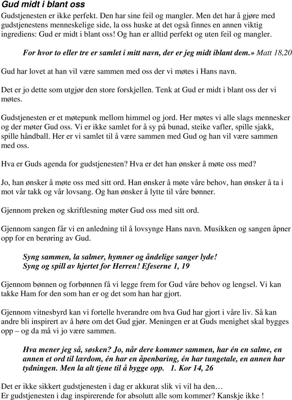 For hvor to eller tre er samlet i mitt navn, der er jeg midt iblant dem.» Matt 18,20 Gud har lovet at han vil være sammen med oss der vi møtes i Hans navn.