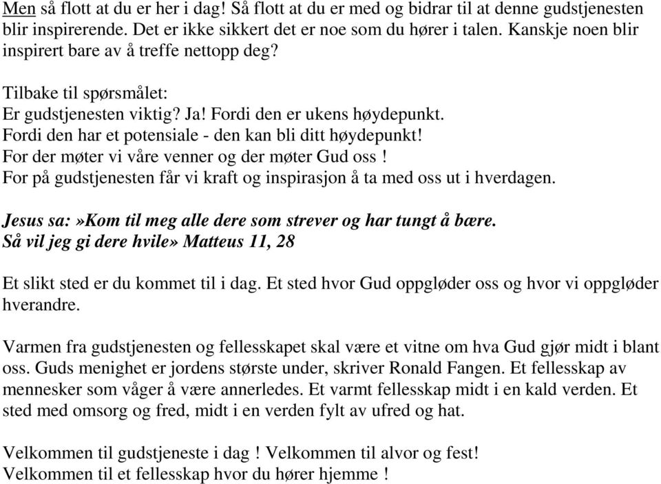 For der møter vi våre venner og der møter Gud oss! For på gudstjenesten får vi kraft og inspirasjon å ta med oss ut i hverdagen. Jesus sa:»kom til meg alle dere som strever og har tungt å bære.