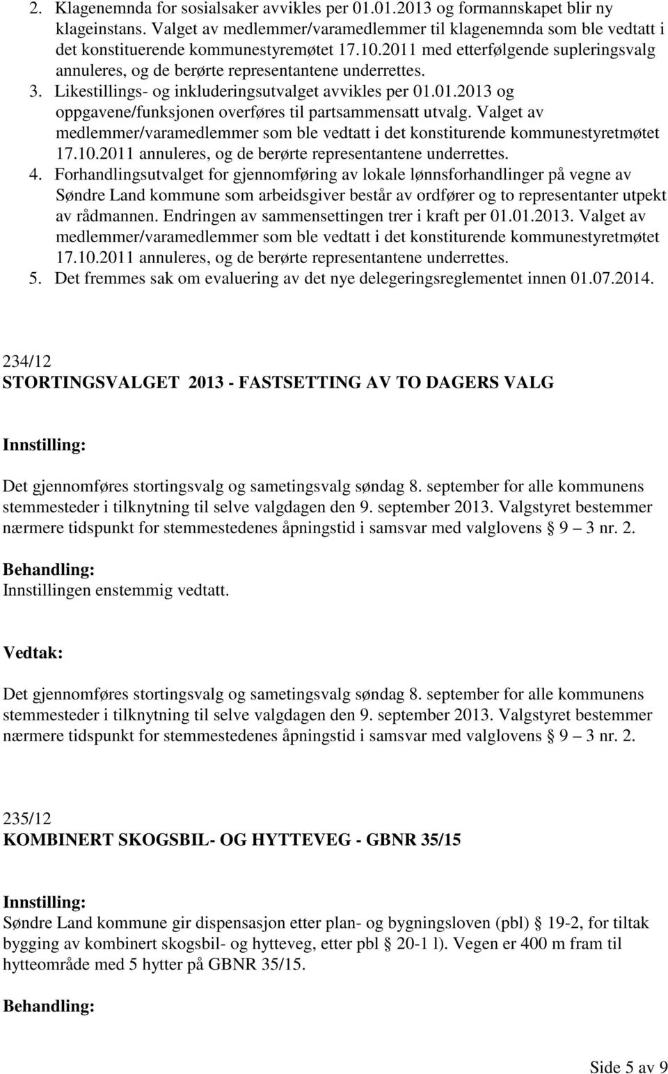 2011 med etterfølgende supleringsvalg annuleres, og de berørte representantene underrettes. 3. Likestillings- og inkluderingsutvalget avvikles per 01.01.2013 og oppgavene/funksjonen overføres til partsammensatt utvalg.