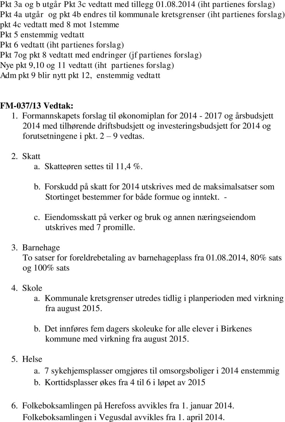 forslag) Pkt 7og pkt 8 vedtatt med endringer (jf partienes forslag) Nye pkt 9,10 og 11 vedtatt (iht partienes forslag) Adm pkt 9 blir nytt pkt 12, enstemmig vedtatt FM-037/13 Vedtak: 1.