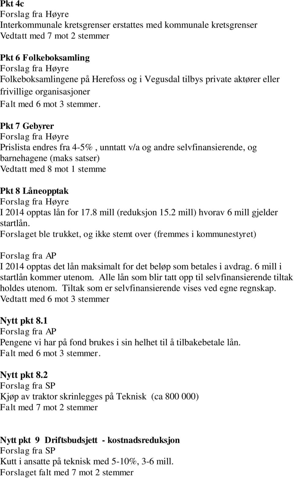 Pkt 7 Gebyrer Prislista endres fra 4-5%, unntatt v/a og andre selvfinansierende, og barnehagene (maks satser) Vedtatt med 8 mot 1 stemme Pkt 8 Låneopptak I 2014 opptas lån for 17.8 mill (reduksjon 15.