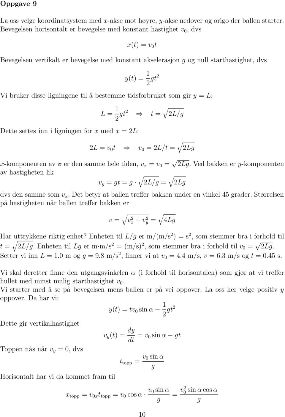 lininene til å bestemme tidsforbruket som ir y = L: L = 1 2 t2 t = Dette settes inn i lininen for x med x = 2L: 2L/ 2L = v 0 t v 0 = 2L/t = 2L x-komponenten av v er den samme hele tiden, v x = v 0 =