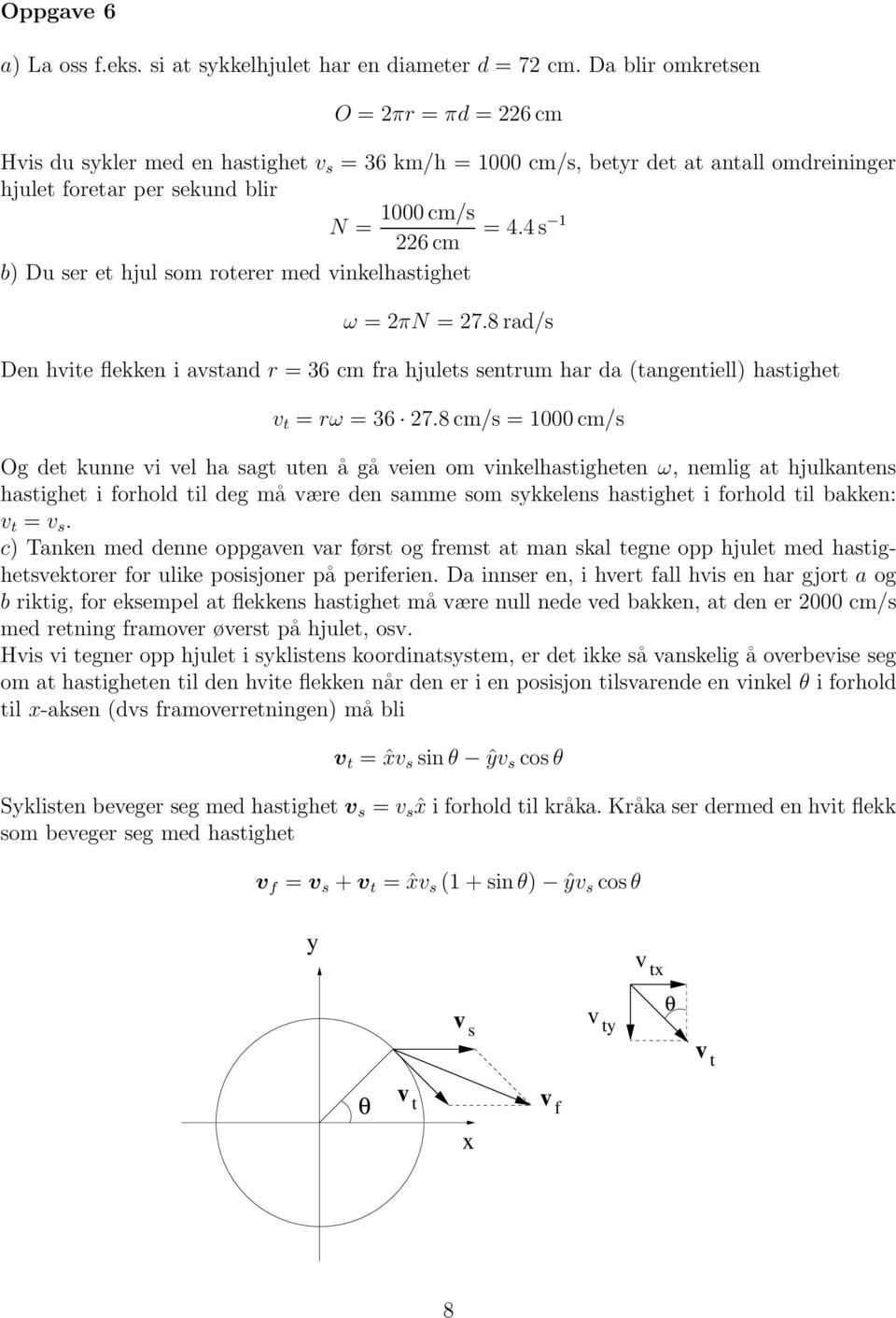 4 s 1 226 cm b) Du ser et hjul som roterer med vinkelhastihet ω = 2πN = 27.8 rad/s Den hvite flekken i avstand r = 36 cm fra hjulets sentrum har da (tanentiell) hastihet v t = rω = 36 27.