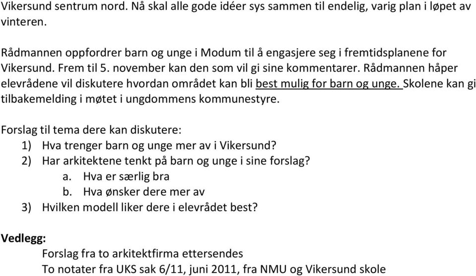 Rådmannen håper elevrådene vil diskutere hvordan området kan bli best mulig for barn og unge. Skolene kan gi tilbakemelding i møtet i ungdommens kommunestyre.