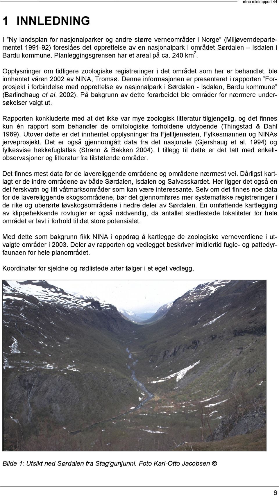 Denne informasjonen er presenteret i rapporten Forprosjekt i forbindelse med opprettelse av nasjonalpark i Sørdalen - Isdalen, Bardu kommune (Barlindhaug et al. 2002).