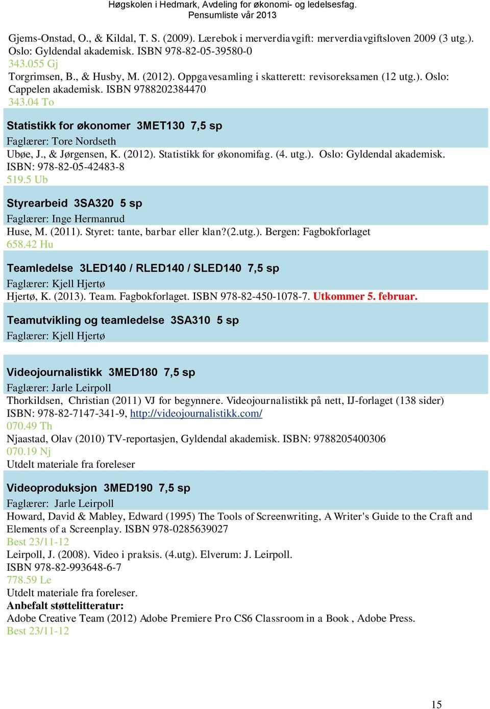 (2012). Statistikk for økonomifag. (4. utg.). Oslo: Gyldendal akademisk. ISBN: 978-82-05-42483-8 519.5 Ub Styrearbeid 3SA320 5 sp Faglærer: Inge Hermanrud Huse, M. (2011).