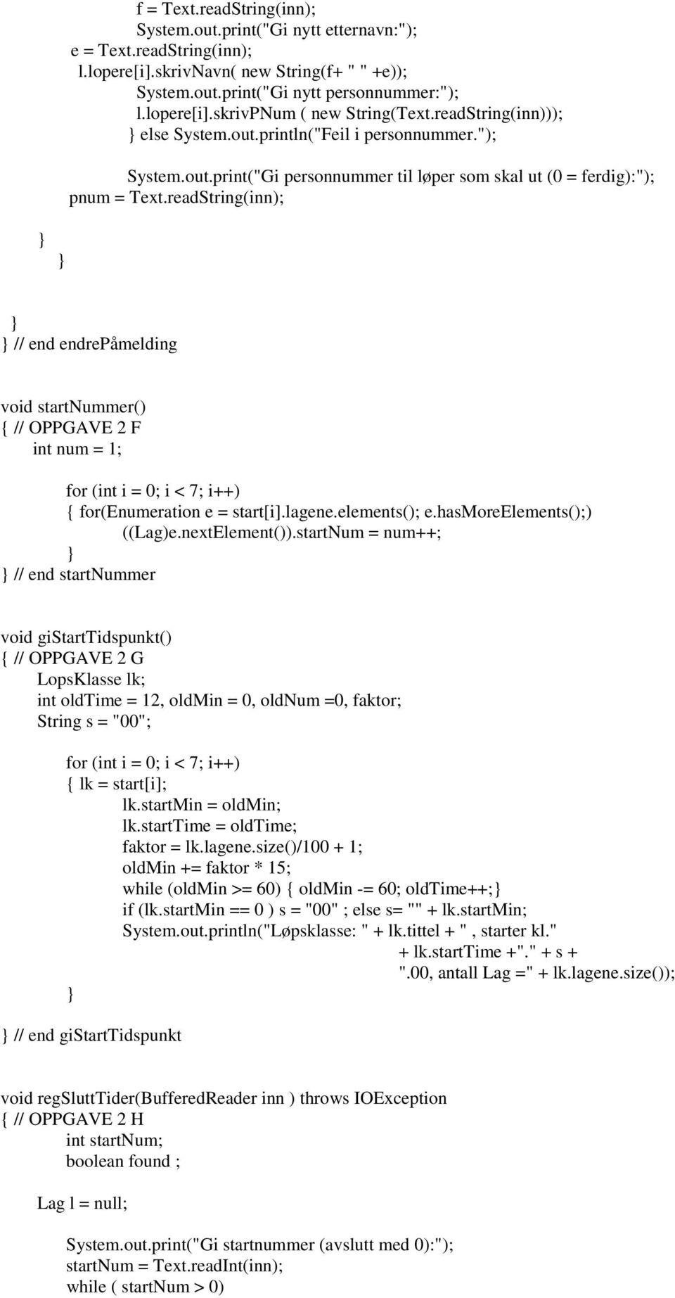 readString(inn); // end endrepåmelding void startnummer() // OPPGAVE 2 F int num = 1; for(enumeration e = start[i].lagene.elements(); e.hasmoreelements();) ((Lag)e.nextElement()).