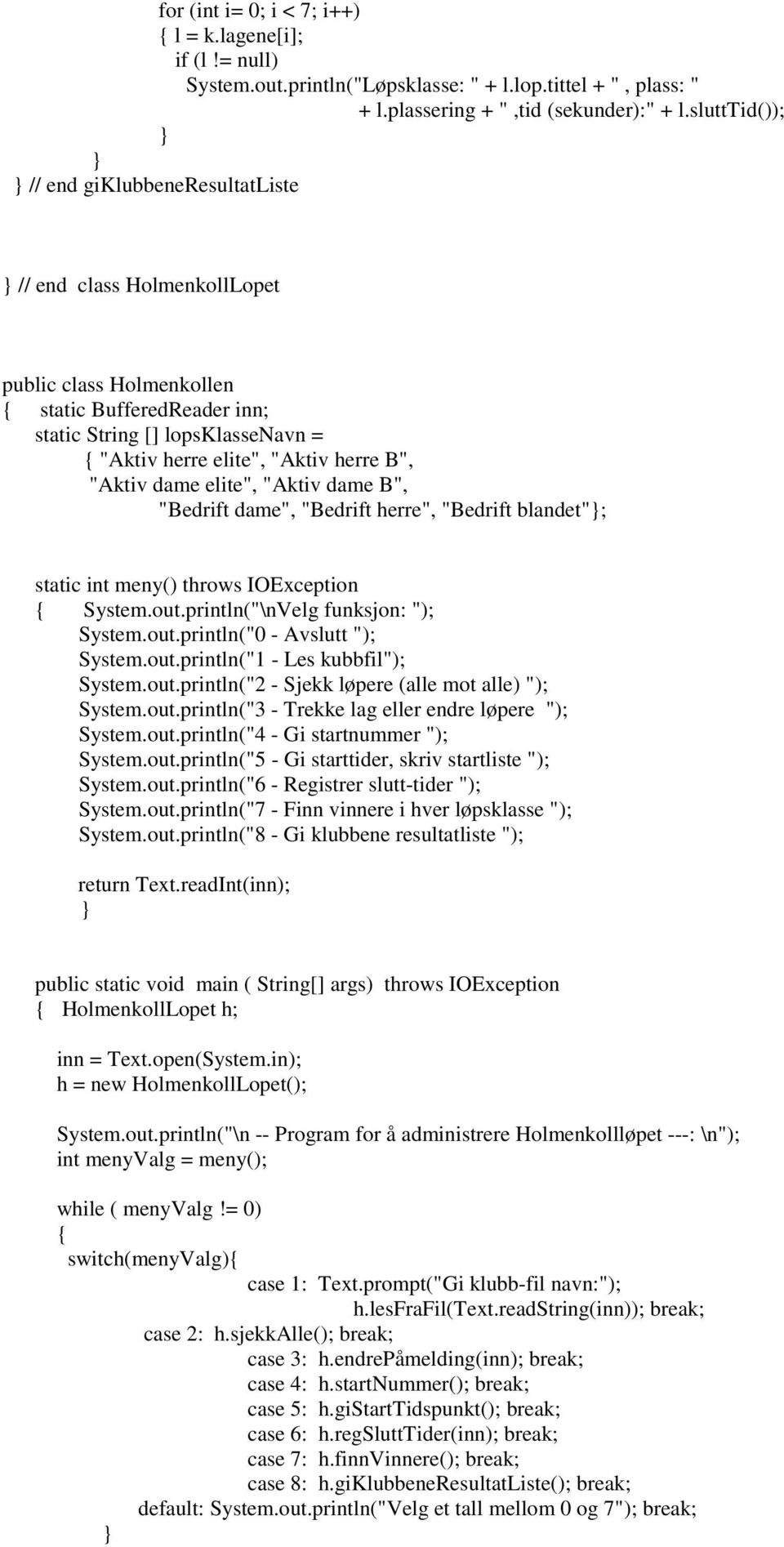 "Aktiv dame elite", "Aktiv dame B", "Bedrift dame", "Bedrift herre", "Bedrift blandet"; static int meny() throws IOException System.out.println("\nVelg funksjon: "); System.out.println("0 - Avslutt "); System.