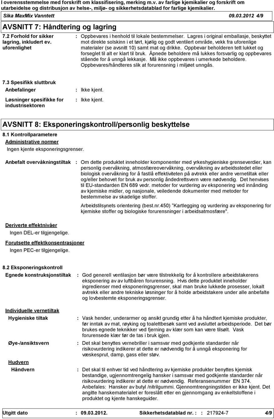 Oppbevar beholderen tett lukket og forseglet til alt er klart til bruk. Åpnede beholdere må lukkes forsvarlig og oppbevares stående for å unngå lekkasje. Må ikke oppbevares i umerkede beholdere.