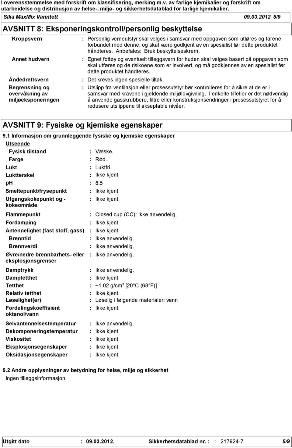 oppgaven som utføres og farene forbundet med denne, og skal være godkjent av en spesialist før dette produktet håndteres. Anbefales Bruk beskyttelseskrem.