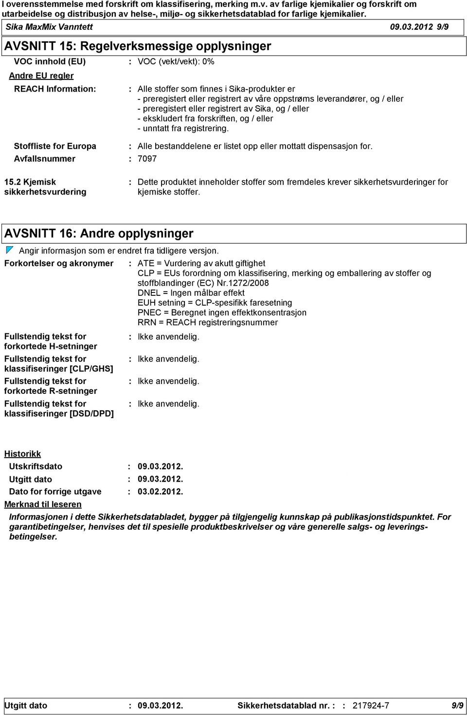 våre oppstrøms leverandører, og / eller preregistert eller registrert av Sika, og / eller ekskludert fra forskriften, og / eller unntatt fra registrering.