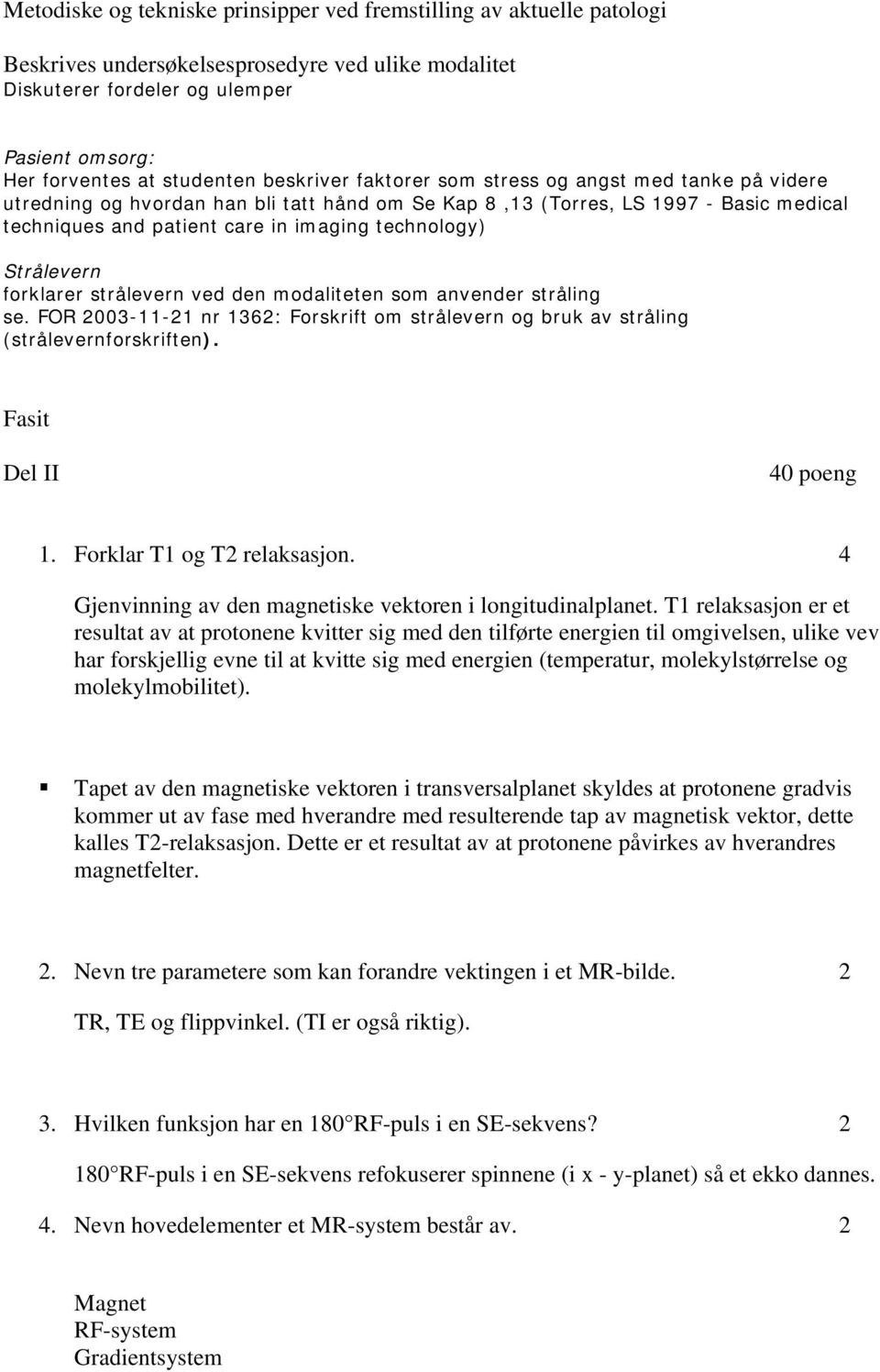 Strålevern forklarer strålevern ved den modaliteten som anvender stråling se. FOR 2003-11-21 nr 1362: Forskrift om strålevern og bruk av stråling (strålevernforskriften). Fasit Del II 40 poeng 1.