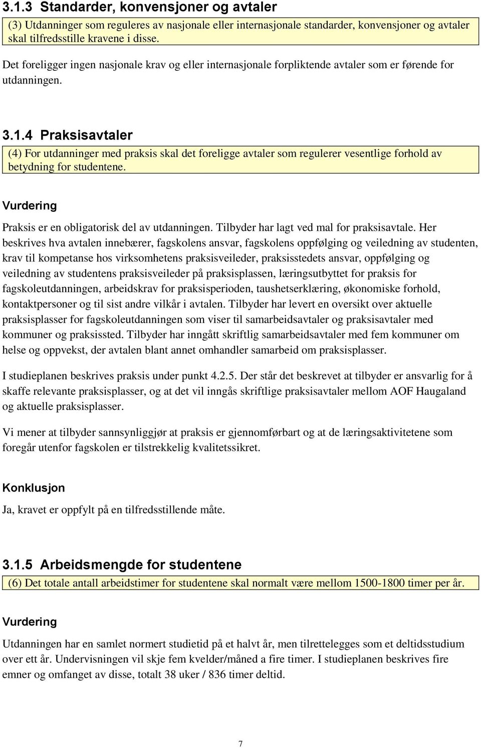 4 Praksisavtaler (4) For utdanninger med praksis skal det foreligge avtaler som regulerer vesentlige forhold av betydning for studentene. Praksis er en obligatorisk del av utdanningen.