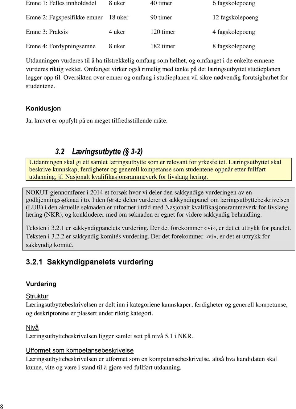 Omfanget virker også rimelig med tanke på det læringsutbyttet studieplanen legger opp til. Oversikten over emner og omfang i studieplanen vil sikre nødvendig forutsigbarhet for studentene.